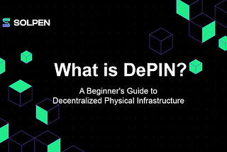 What is DePIN? A Beginner’s Guide to Decentralized Physical Infrastructure