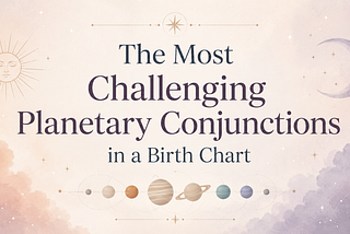 The Most Challenging Planetary Conjunctions in a Birth Chart