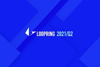 Loopring Quarterly Update: 2021/Q2