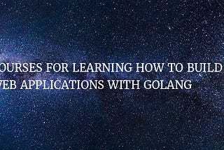 Courses about building Web Applications with Golang