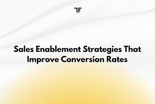 Sales Enablement Strategies That Improve Conversion Rates