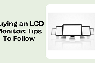 Buying an LCD Monitor: Tips To Follow