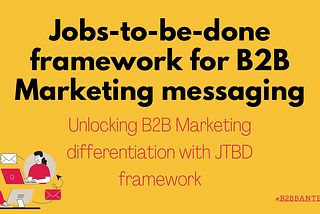 Jobs-to-be-done framework for B2B Marketing messaging