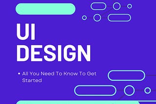 UI Design: All You Need To Know To Get Started.