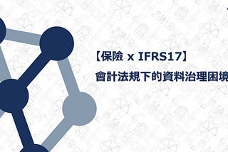 保險x IFRS17：會計法規下的資料治理困境