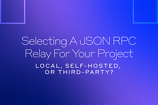 Local, Self-Hosted, or Third-Party? Selecting a JSON RPC Relay for Your Project