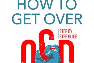 [EPUB]-How to Get Over OCD: Step by Step Obsessive Compulsive Disorder Recovery Guide