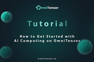 Tutorial: How to Get Started with AI Computing on OmniTensor