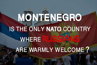 Montenegro — the only NATO country where Russians are warmly welcomed ?