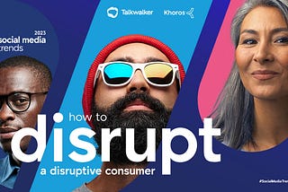 Social media trends 2023 — How to disrupt a disruptive consumer