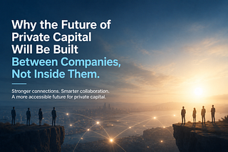 Why the Future of Private Capital Will Be Built Between Companies, Not Inside Them