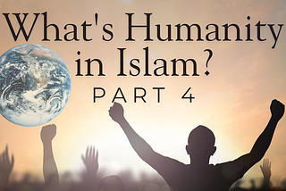 What’s Humanity: an Islamic perspective