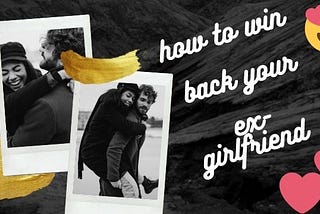 अपनी पूर्व प्रेमिका को वापस कैसे जीतें| how to win back your ex-girlfriend