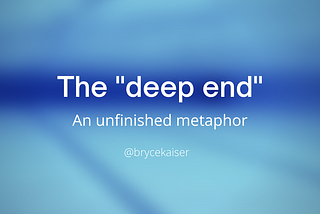 The “deep end” — an unfinished
