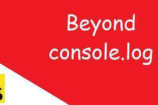 Beyond console.log()
