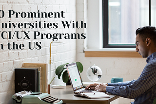 10 Prominent Universities With UCI/UX Programs in the US
