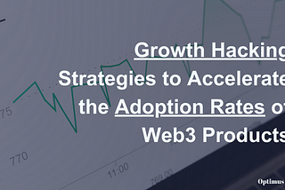 Growth Hacking Strategies to Accelerate the Adoption Rates of Web3 Products