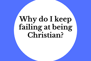 Why do I keep failing at being a Christian?