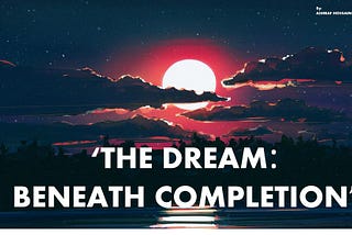 The Dream: Beneath Complition