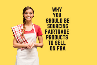 Why You Should be Sourcing Fairtrade Products to Sell on FBA