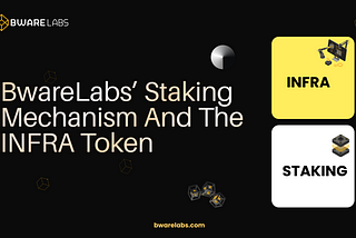 Exploring BwareLabs’ Staking Mechanism and the INFRA Token: A Promising Path to Decentralization