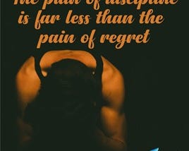 The Pain of Discipline is Less than the Pain of Regret