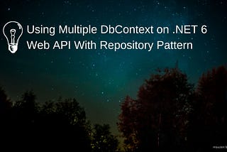 Using Multiple DbContext on .NET 6 Web API With Repository Pattern