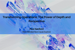 Transforming Operations: The Power of Depth and Perspective—Paul Sanford