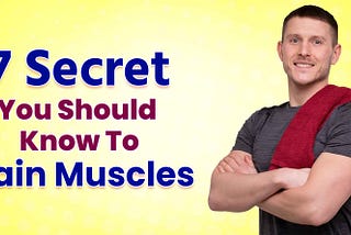 7 Secret you should know to Gain Muscles.