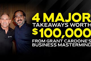 4 Major Takeaways Worth $100,000 From Grant Cardone’s Business Mastermind