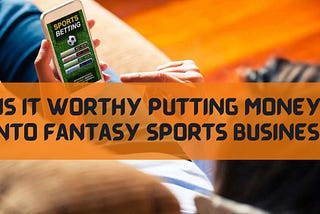 Is It Worthy Putting Money into Fantasy Sports Business in 2021–22?