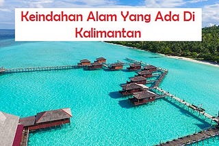 Keindahan Alam Yang Ada Di Kalimantan