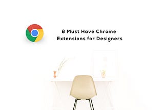 8 Must-Have Chrome Extensions for Designers