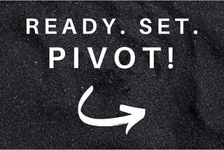 Knowing when to Pivot in Business