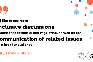 Graphic featuring colorful data nodes and quotation from Nitya Raviprakash: “I’d like to see more inclusive discussions around responsible AI and regulation, as well as the communication of related issues to a broader audience.”