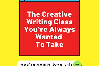 The Creative Writing Class You Always Wanted To Take