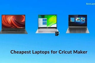 9 Cheapest Laptops For Cricut Maker In 2021 [Expert Recommended]