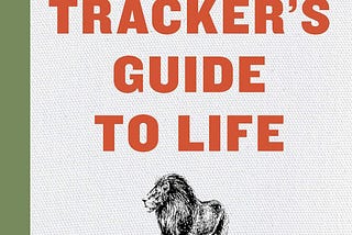 Lessons from the Wild: “The Lion Tracker’s Guide to Life” book mini summary