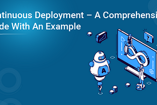 Continuous Deployment — A Comprehensive Guide With An Example