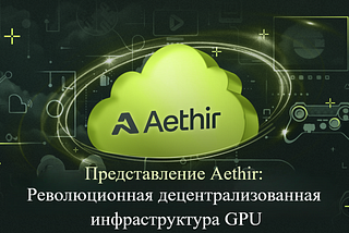Представление Aethir: Революционная децентрализованная инфраструктура GPU