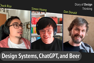 Snapshot of the Diary of Design Thinking podcast. Design Systems, ChatGPT, and Beer by Dan Donald, Chuck Rice, Simon Hoang.