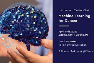 “Machine Learning for Cancer” #AutoML Twitter Chat Highlights from 14/4/2022