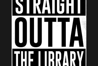 Straight Outta the Library