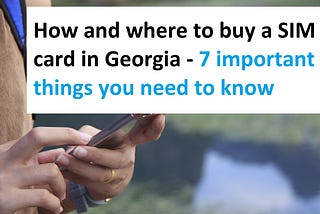 How and where to buy a SIM card in Georgia - 7 important things you need to know