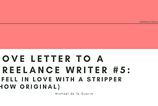 Love Letter To A Freelance Writer #5: I Fell In Love With A Stripper (How Original)