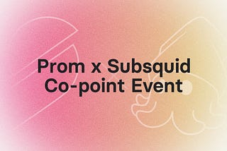 Prom x Subsquid Co-Point Event