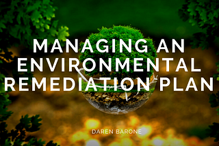 Managing an Environmental Remediation Plan