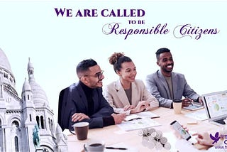 WE ARE CALLED TO BE RESPONSIBLE CITIZENS