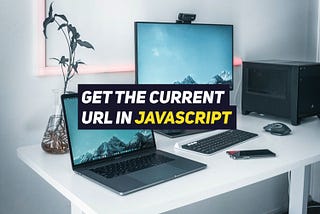 How to get the current URL in JavaScript