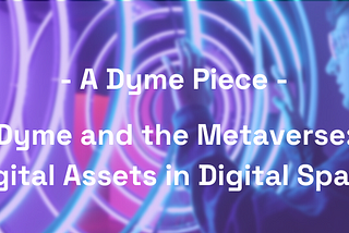 Dyme and the metaverse: Digital assets in digital space
